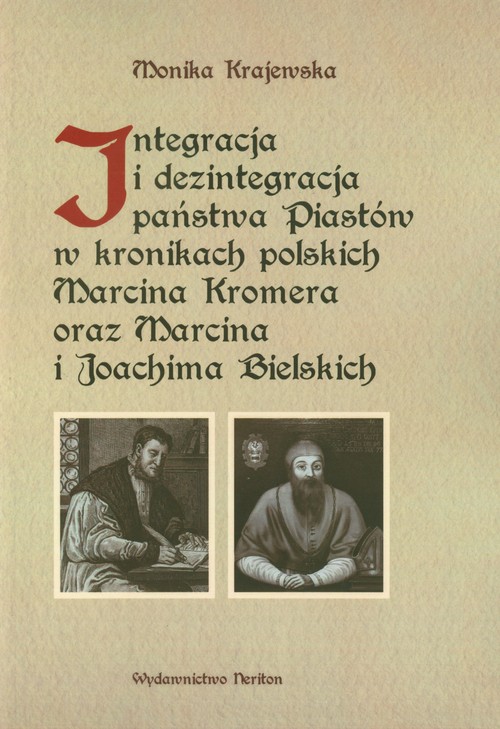 Image of Integracja i dezintegracja państwa Piastów w kronikach polskich Marcina Kromera oraz Marcina i Joachima Bielskich