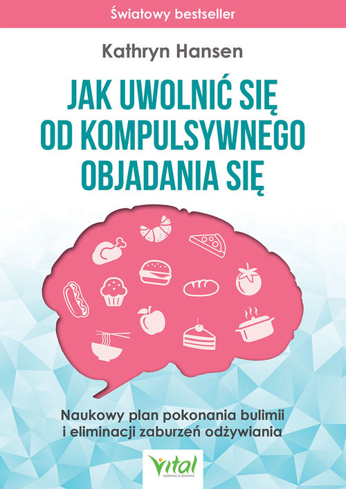 Image of Jak uwolnić się od kompulsywnego objadania się Naukowy plan pokonania bulimii i eliminacji zaburzeń odżywiania