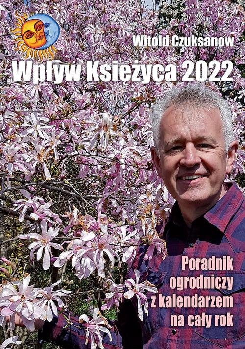 Image of Wpływ Księżyca 2022 Poradnik ogrodniczy z kalendarzem na cały rok