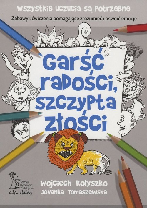 Image of Garść radości, szczypta złości Zabawy i ćwiczenia pomagające zrozumieć i oswoić emocje