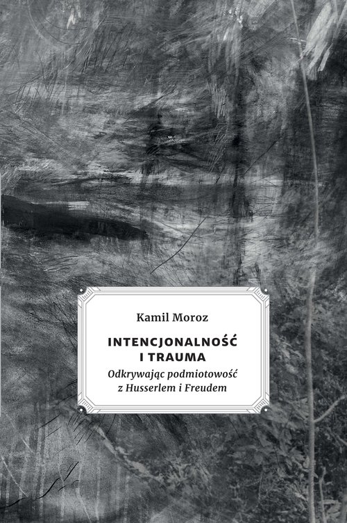 Image of Intencjonalność i trauma Odkrywając podmiotowość z Husserlem i Freudem