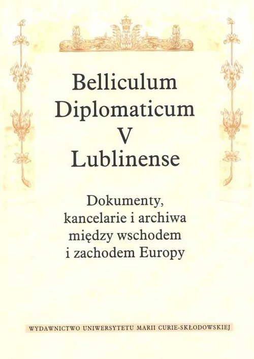 Image of Belliculum Diplomaticum V Lublinense Dokumenty kancelarie i archiwa między wschodem i zachodem Europy