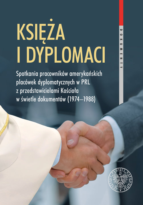 Image of Księża i dyplomaci Spotkania pracowników amerykańskich placówek dyplomatycznych w PRL z przedstawicielami Kościoła w świetle dokumentów 1974-1988