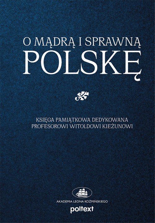 Image of O mądrą i sprawną Polskę Księga pamiątkowa dedykowana Profesorowi Witoldowi Kieżunowi