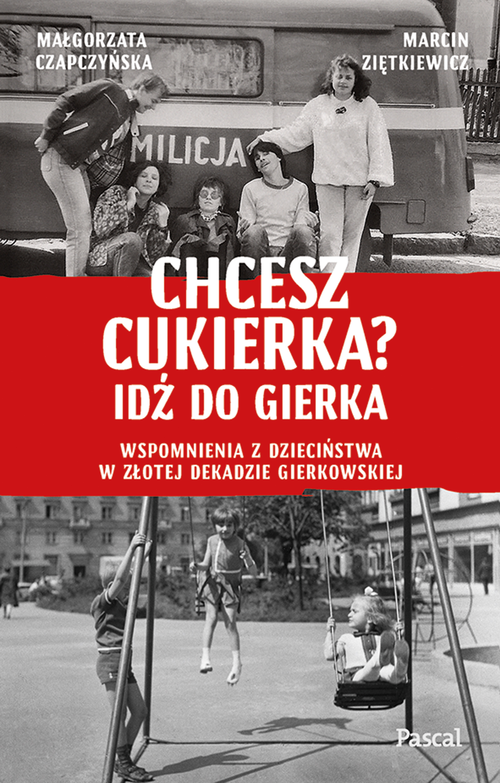 Image of Chcesz cukierka? Idź do Gierka. Wspomnienia z dzieciństwa w złotej dekadzie gierkowskiej