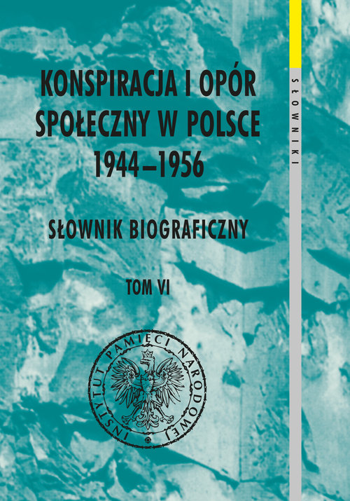 Image of Konspiracja i opór społeczny w Polsce 1944-1956. Słownik biograficzny Tom 6