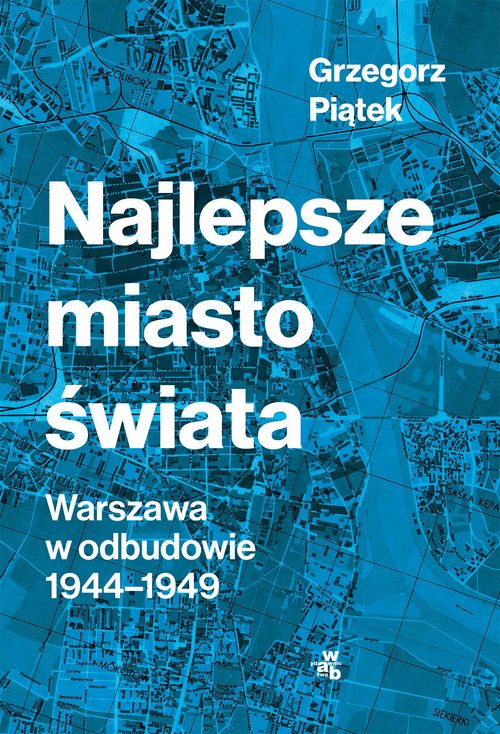 Image of Najlepsze miasto świata Odbudowa Warszawy 1944-1949