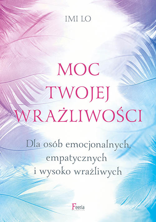 Image of Moc twojej wrażliwości Dla osób emocjonalnych, empatycznych i wysoko wrażliwych