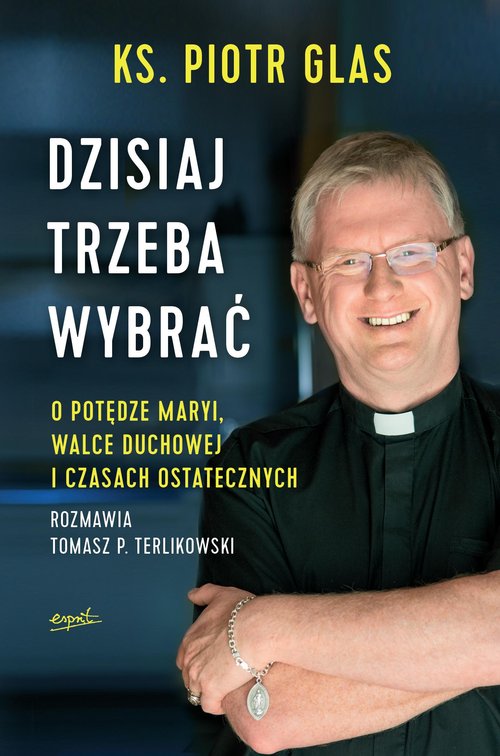 Image of Dzisiaj trzeba wybrać O potędze Maryi, walce duchowej i czasach ostatecznych