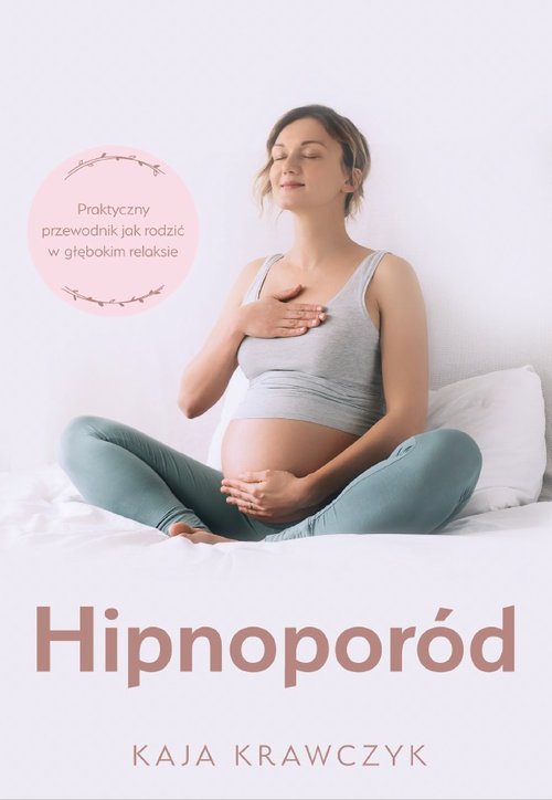 Image of Hipnoporód Praktyczny przewodnik jak rodzić w głębokim relaksie