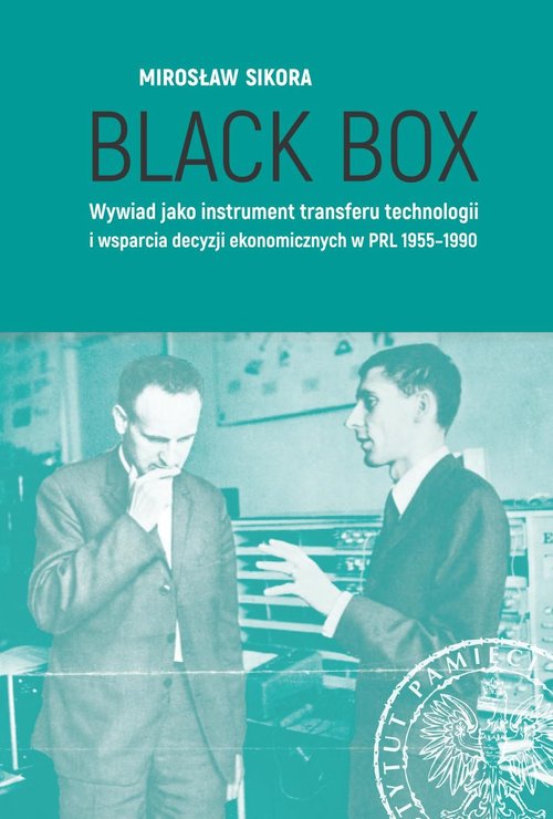 Image of Black Box Wywiad jako instrument transferu technologii i wsparcia decyzji ekonomicznych w PRL 1955-1990