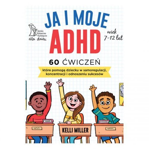 Image of Ja i moje ADHD 60 ćwiczeń, które pomogą dziecku w samoregulacji, koncentracji i odnoszeniu sukcesów