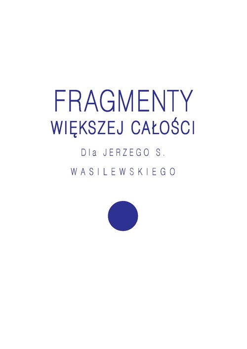 Image of Fragmenty większej całości Dla Jerzego S. Wasilewskiego