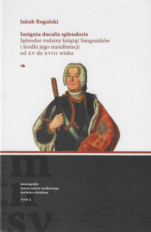 Image of Insignia ducalis splendoris. Splendor rodziny książąt Sanguszków i środki jego manifestacji od XV do XVIII wieku