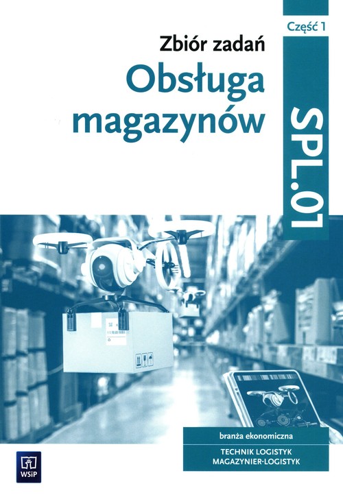 Image of Obsługa magazynów Zbiór zadań Kwalifikacja SPL.01 Część 1 Technik logistyk Magazynier-Logistyk
