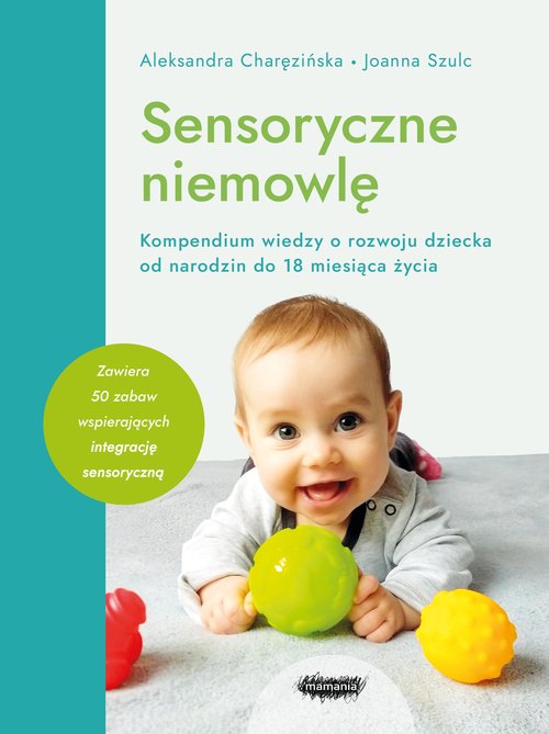 Image of Sensoryczne niemowlę Kompendium wiedzy o rozwoju dziecka od narodzin do 18 miesiąca życia