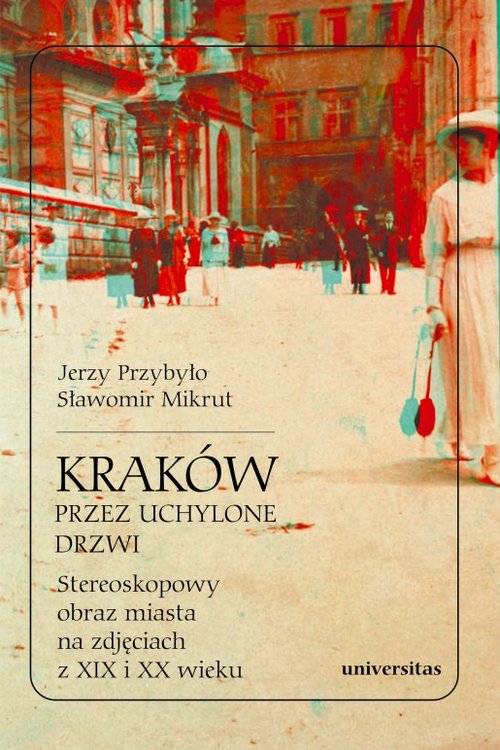Image of Kraków przez uchylone drzwi. Stereoskopowy obraz miasta na zdjęciach z XIX i XX wieku