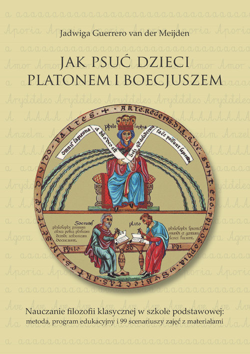Image of Jak psuć dzieci Platonem i Boecjuszem Nauczanie filozofii klasycznej w szkole podstawowej: metoda, program edukacyjny i 99 scenariuszy zaj