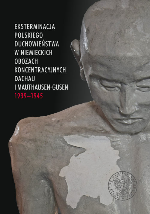 Image of Eksterminacja polskiego duchowieństwa w niemieckich obozach koncentracyjnych Dachau i Mauthausen-Gusen 1939-1945