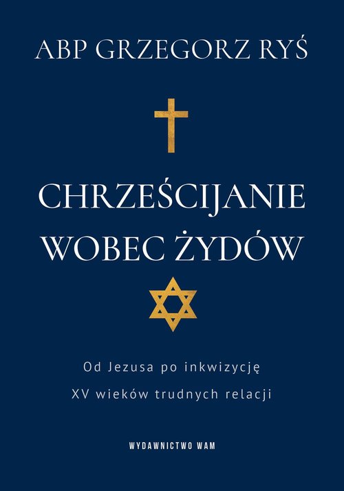 Image of Chrześcijanie wobec Żydów Od Jezusa po inkwizycję. XV wieków trudnych relacji