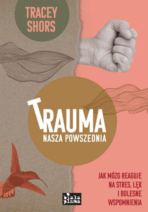 Image of Trauma nasza powszednia Jak mózg reaguje na stres, lęk i bolesne wspomnienia