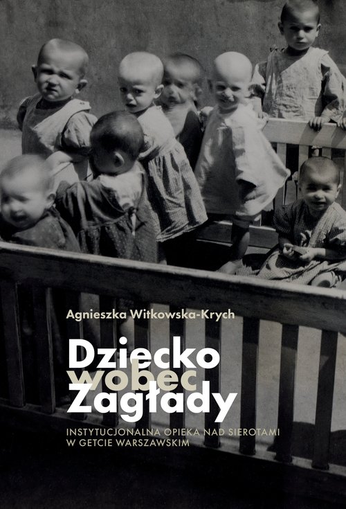 Image of Dziecko wobec Zagłady Instytucjonalna opieka nad sierotami w getcie warszawskim