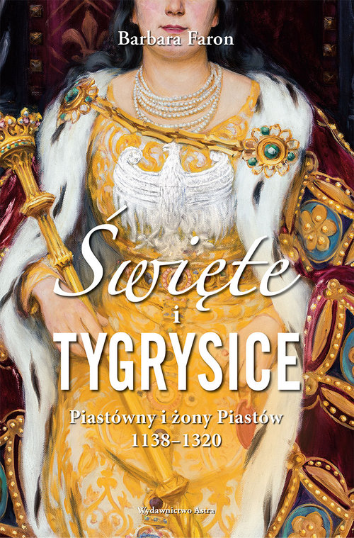 Image of Święte i tygrysice Piastówny i żony Piastów 1138-1320