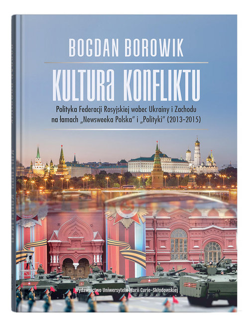 Image of Kultura konfliktu Polityka Federacji Rosyjskiej wobec Ukrainy i Zachodu na łamach "Newsweeka Polska" i "Polityki" (2013-2015)