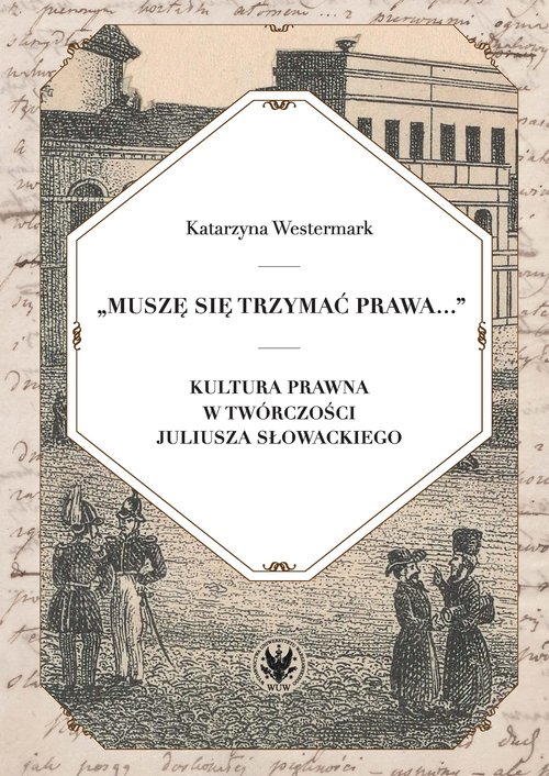 Image of Muszę się trzymać prawa... Kultura prawna w twórczości Juliusza Słowackiego