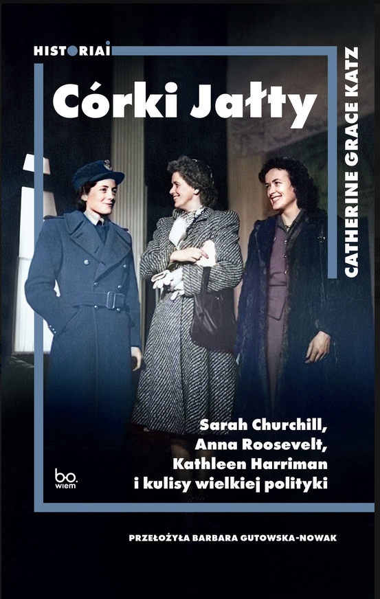Image of Córki Jałty Sarah Churchill, Anna Roosevelt, Kathleen Harriman i kulisy wielkiej polityki