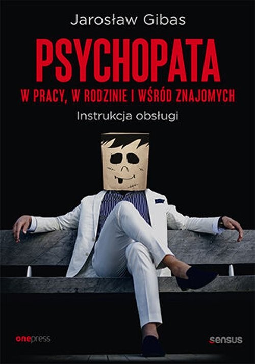 Image of Psychopata w pracy, w rodzinie i wśród znajomych. Instrukcja obsługi Instrukcja obsługi