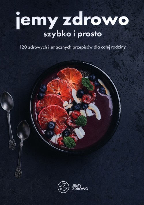 Image of Jemy zdrowo szybko i prosto 120 zdrowych i smacznych przepisów dla całej rodziny