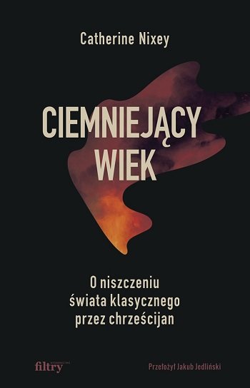 Image of Ciemniejący wiek. O niszczeniu świata klasycznego przez chrześcijan