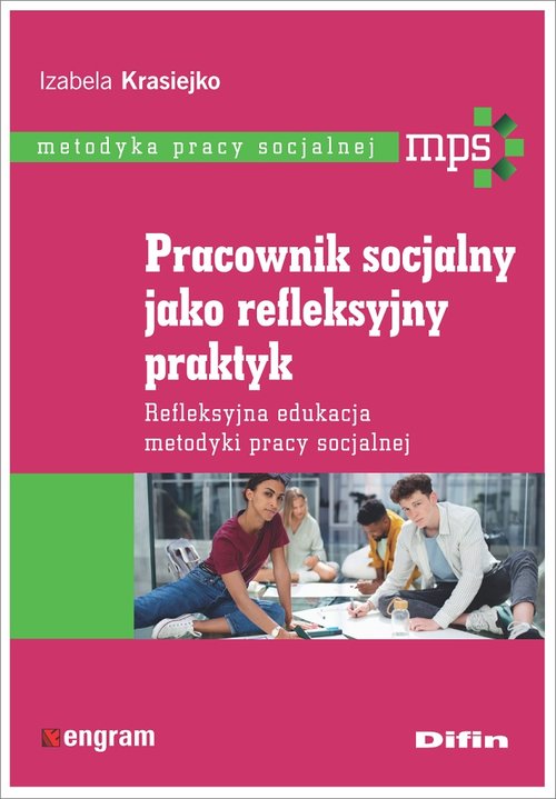 Image of Pracownik socjalny jako refleksyjny praktyk Refleksyjna edukacja metodyki pracy socjalnej