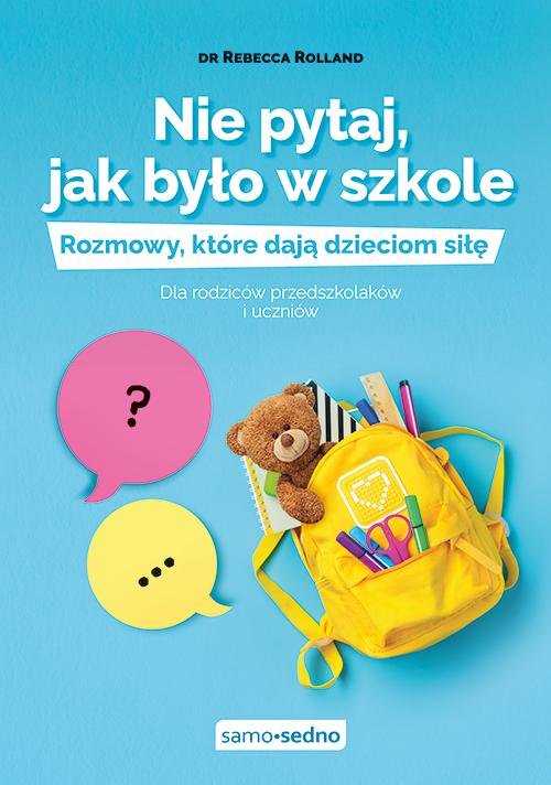 Image of Nie pytaj, jak było w szkole Rozmowy, które dają dzieciom siłę Dla rodziców przedszkolaków i uczniów