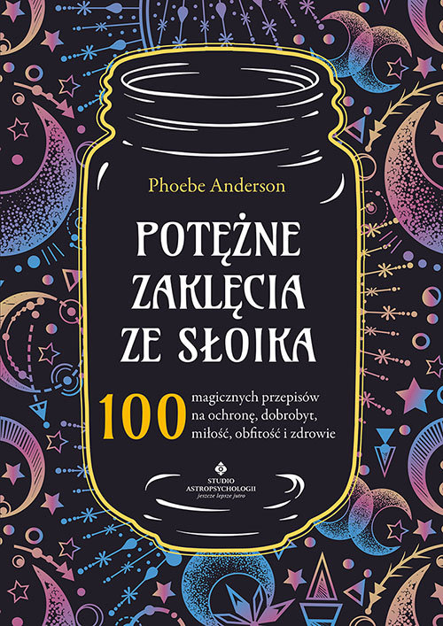 Image of Potężne zaklęcia ze słoika 100 magicznych przepisów na ochronę, dobrobyt, miłość, obfitość i zdrowie