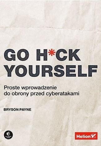 Image of Go H*ck Yourself. Proste wprowadzenie do obrony przed cyberatakami