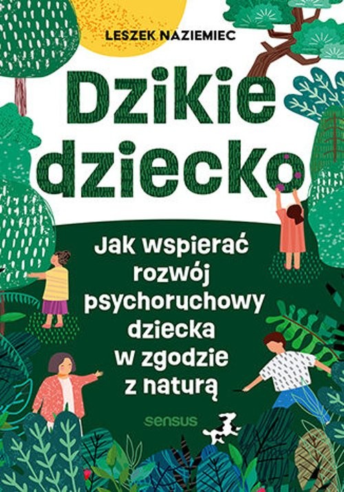 Image of Dzikie dziecko. Jak wspierać rozwój psychoruchowy dziecka w zgodzie z naturą