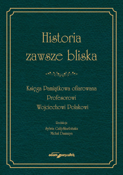 Image of Historia zawsze bliska Księga Pamiątkowa ofiarowana Profesorowi Wojciechowi Polakowi
