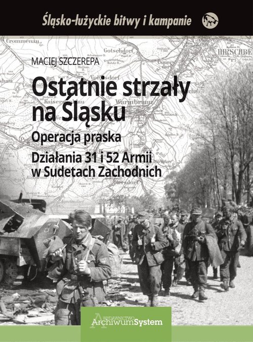 Image of Ostatnie strzały na Śląsku Operacja praska Działania 31 i 52 Armii w Sudetach Zachodnich