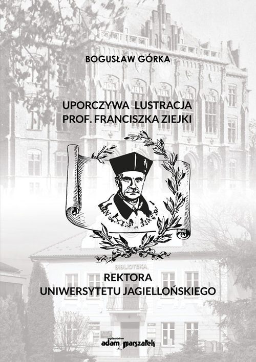 Image of Uporczywa lustracja prof. Franciszka Ziejki Rektora Uniwersytetu Jagiellońskiego