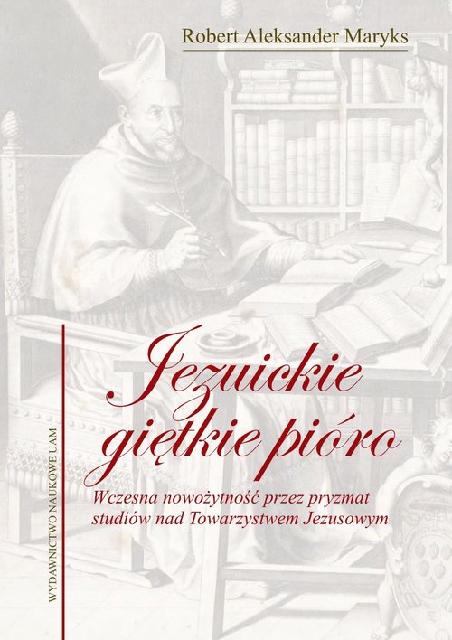 Image of Jezuickie giętkie pióro Wczesna nowożytność przez pryzmat studiów nad Towarzystwem Jezusowym