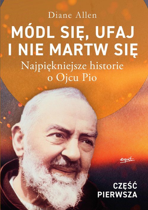 Image of Módl się, ufaj i nie martw się Część 1 Najpiękniejsze historie o Ojcu Pio