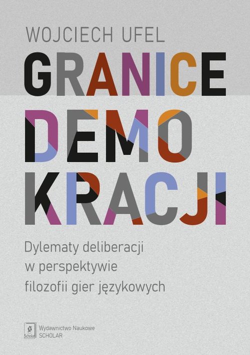 Image of Granice demokracji Dylematy deliberacji w perspektywie filozofii gier językowych