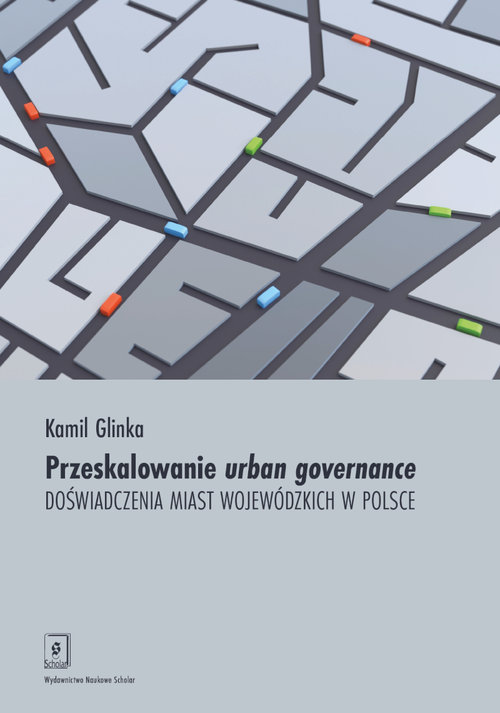 Image of Przeskalowanie urban governance Doświadczenia miast wojewódzkich w Polsce