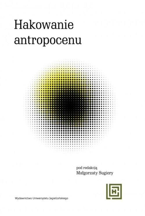Image of Hakowanie antropocenu Nowe koncepcje wspólnot więcej-niż-ludzkich w ekologicznych fabulacjach spekulatywnych