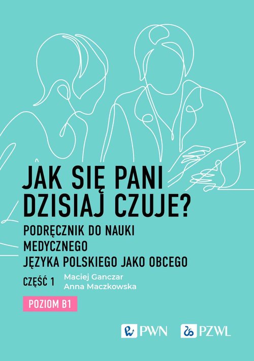 Image of Jak się pani dzisiaj czuje? Podręcznik do nauki medycznego języka polskiego jako obcego. Część 1. Poziom B1