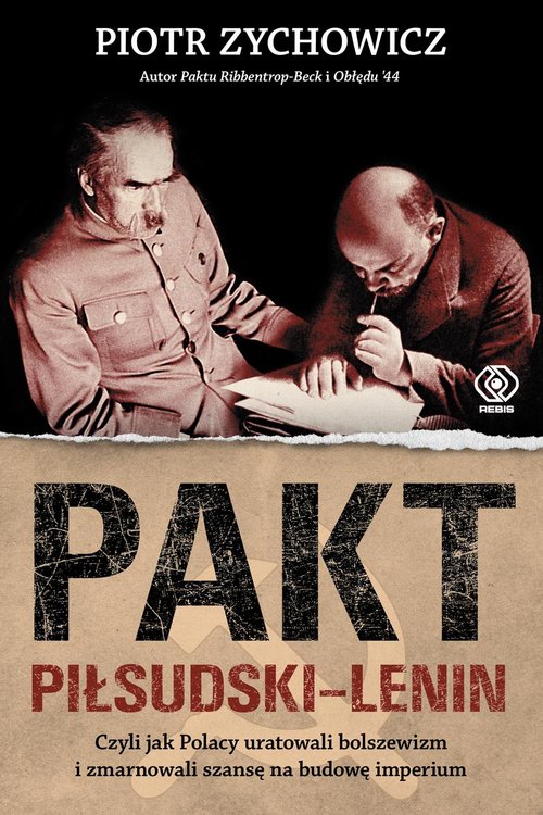 Image of Pakt Piłsudski-Lenin Czyli jak Polacy uratowali bolszewizm i zmarnowali szansę na budowę imperium