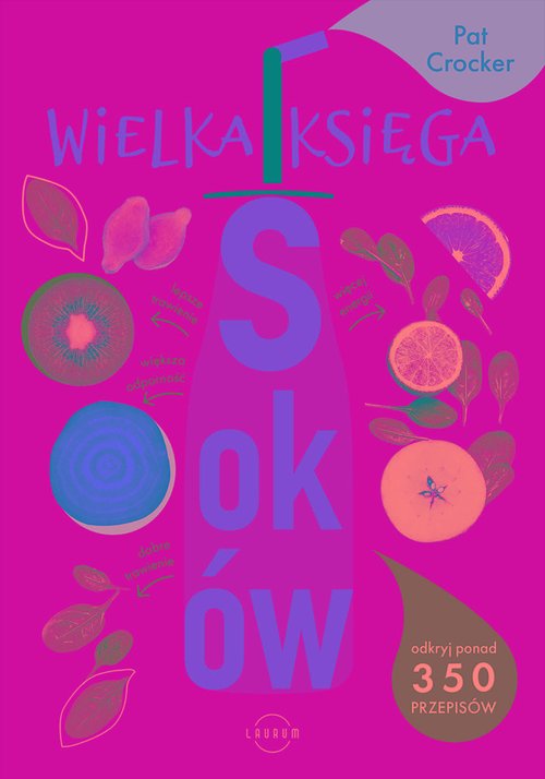 Image of Wielka księga soków Odkryj ponad 350 pysznych przepisów