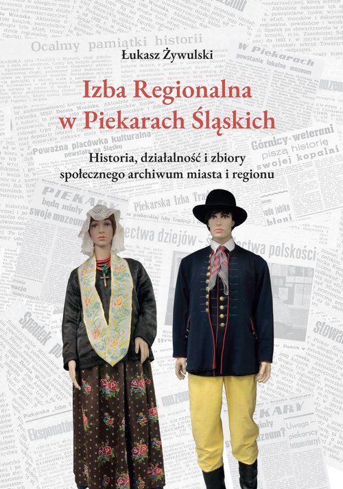Image of Izba Regionalna w Piekarach Śląskich Historia, działalność i zbiory społecznego archiwum miasta i regionu